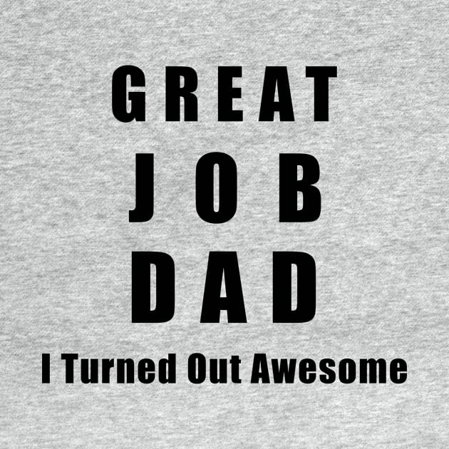 Great Job Dad Funny by chrizy1688